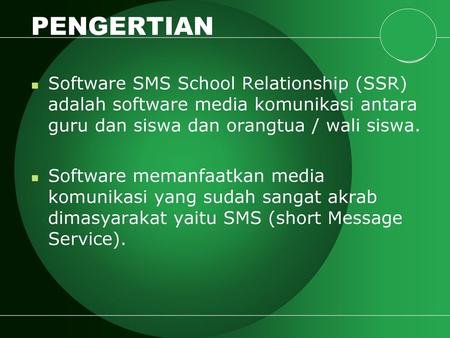 PENGERTIAN Software SMS School Relationship (SSR) adalah software media komunikasi antara guru dan siswa dan orangtua / wali siswa. Software memanfaatkan.