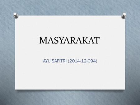 MASYARAKAT AYU SAFITRI (2014-12-094).