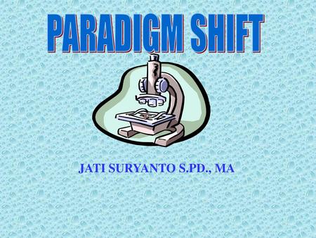 PARADIGM SHIFT JATI SURYANTO S.PD., MA.