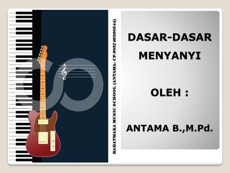 DASAR-DASAR MENYANYI OLEH : ANTAMA B.,M.Pd.