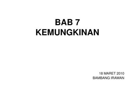 BAB 7 KEMUNGKINAN 18 MARET 2010 BAMBANG IRAWAN.