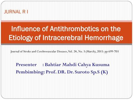 JURNAL R I Influence of Antithrombotics on the Etiology of Intracerebral Hemorrhage Journal of Stroke and Cerebrovascular Diseases, Vol. 24, No. 3 (March),