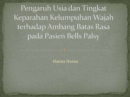 Pengaruh Usia dan Tingkat Keparahan Kelumpuhan Wajah terhadap Ambang Batas Rasa pada Pasien Bells Palsy Hanna Husna.