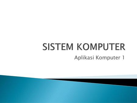 SISTEM KOMPUTER Aplikasi Komputer 1.