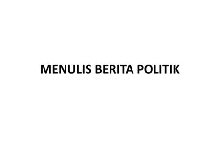 MENULIS BERITA POLITIK