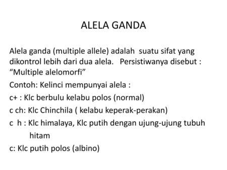 ALELA GANDA Alela ganda (multiple allele) adalah suatu sifat yang dikontrol lebih dari dua alela. Persistiwanya disebut : “Multiple alelomorfi” Contoh: