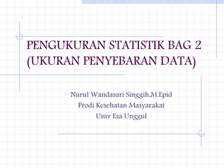 PENGUKURAN STATISTIK BAG 2 (UKURAN PENYEBARAN DATA)