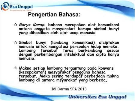 Pengertian Bahasa: Gorys Kerap: bahasa merupakan alat komunikasi antara anggota masyarakat berupa simbol bunyi yang dihasilkan oleh alat ucap manusia Simbol.