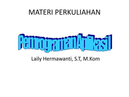 MATERI PERKULIAHAN Laily Hermawanti, S.T, M.Kom Pemrograman Aplikasi I.