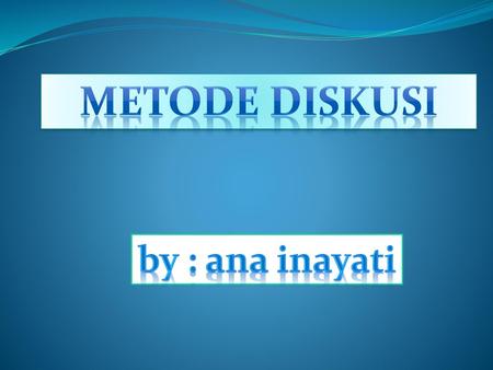 METODE DISKUSI by : ana inayati.