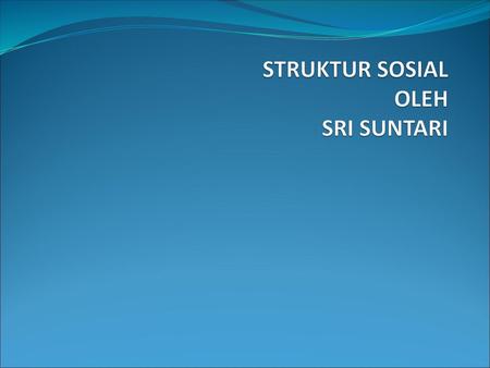 STRUKTUR SOSIAL OLEH SRI SUNTARI