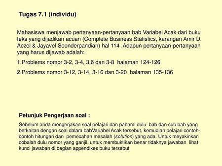 Tugas 7.1 (individu) Mahasiswa menjawab pertanyaan-pertanyaan bab Variabel Acak dari buku teks yang dijadikan acuan (Complete Business Statistics, karangan.