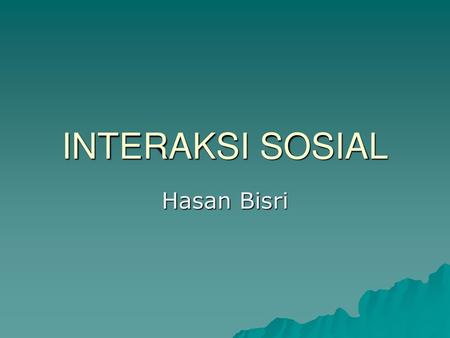 INTERAKSI SOSIAL Hasan Bisri.