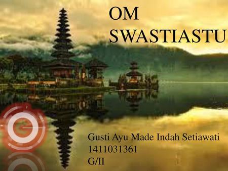 OM SWASTIASTU Gusti Ayu Made Indah Setiawati 1411031361 G/II.