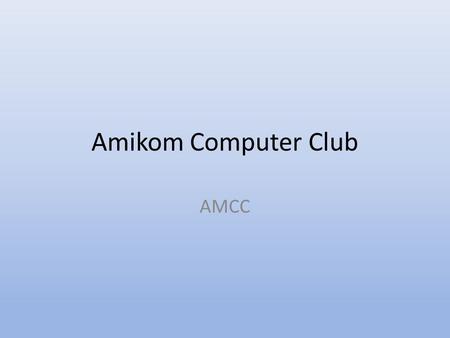Amikom Computer Club AMCC. Learning by Doing, Learning by Teaching Profile AMCC • AMCC merupakan Unit Kegiatan Mahasiswa (UKM) di bidang keilmuwan dan.
