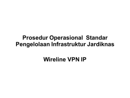 Prosedur Operasional Standar Pengelolaan Infrastruktur Jardiknas Wireline VPN IP.
