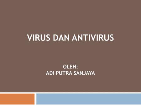 Virus dan Antivirus oleh: Adi Putra sanjaya