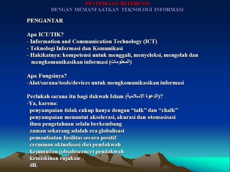 PENYEDIAAN REFERENSI DENGAN MEMANFAATKAN TEKNOLOGI INFORMASI PENGANTAR Apa ICT/TIK? - Information and Communication Technology (ICT) - Teknologi Informasi.