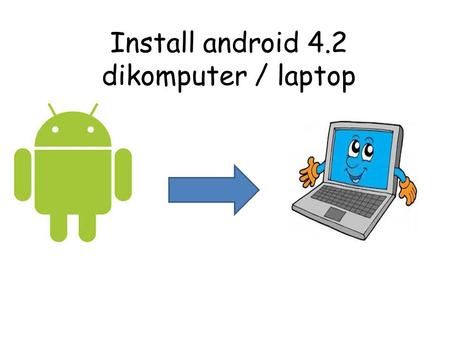 Install android 4.2 dikomputer / laptop. Apa itu android? Android adalah sistem operasi berbasis Linux yang dirancang untuk perangkat seluler layar sentuh.