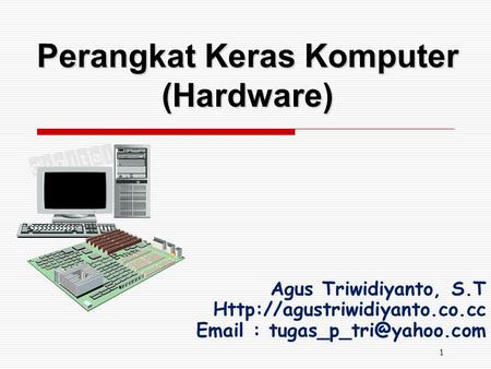1 Perangkat Keras Komputer (Hardware) Agus Triwidiyanto, S.T