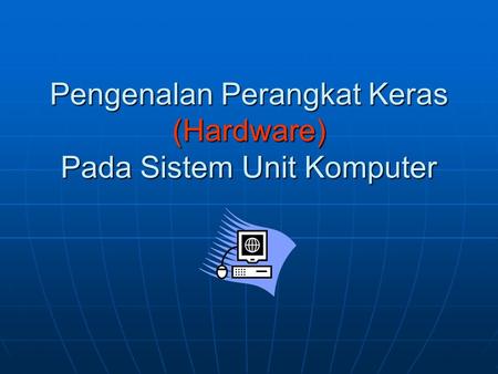 Pengenalan Perangkat Keras (Hardware) Pada Sistem Unit Komputer.
