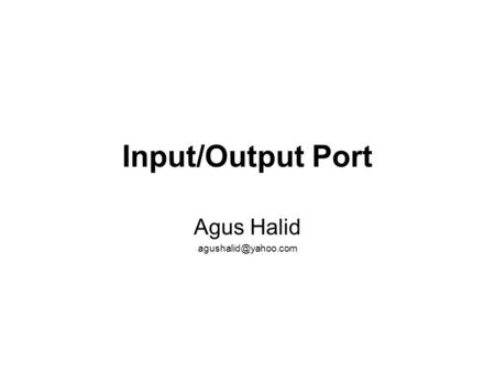 Input/Output Port Agus Halid