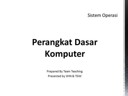 Perangkat Dasar Komputer Prepared By Team Teaching Presented by WIN & TGW.