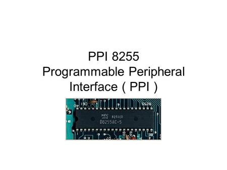 PPI 8255 Programmable Peripheral Interface ( PPI )