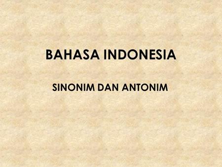 BAHASA INDONESIA SINONIM DAN ANTONIM.