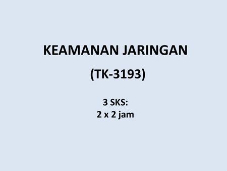 (TK-3193) KEAMANAN JARINGAN 3 SKS: 2 x 2 jam