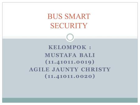 KELOMPOK : MUSTAFA BALI (11.41011.0019) AGILE JAUNTY CHRISTY (11.41011.0020) BUS SMART SECURITY.