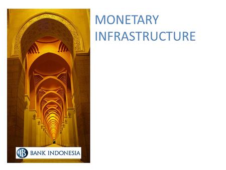 MONETARY INFRASTRUCTURE. Players Capital Market Forex Market Insurance Pension Funds Finance Companies Micro Finance Pawn Shop Payment System Monetary.