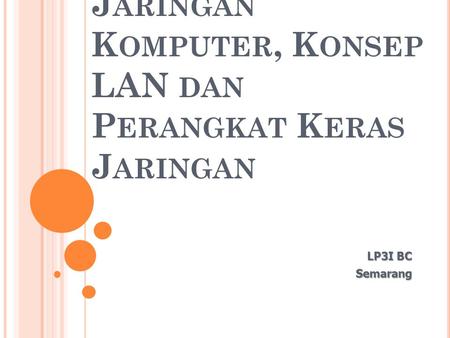 M ENGENAL J ARINGAN K OMPUTER, K ONSEP LAN DAN P ERANGKAT K ERAS J ARINGAN LP3I BC Semarang.