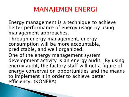 MANAJEMEN ENERGI Energy management is a technique to achieve better performance of energy usage by using management approaches. Through energy management,