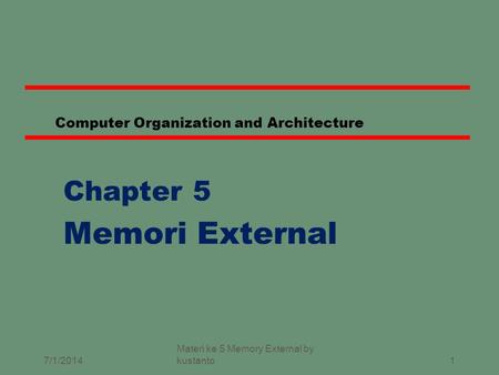 1 Computer Organization and Architecture Chapter 5 Memori External 7/1/2014 Materi ke 5 Memory External by kustanto.