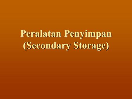 Peralatan Penyimpan (Secondary Storage)