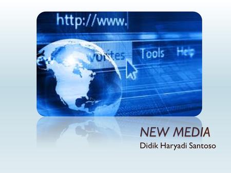 NEW MEDIA Didik Haryadi Santoso. New Media MMedia which are both integrated & interactive and also use digital code (Van Dijk: 1999) CConvergence,