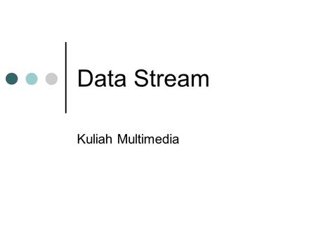 Data Stream Kuliah Multimedia.