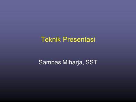Teknik Presentasi Sambas Miharja, SST.