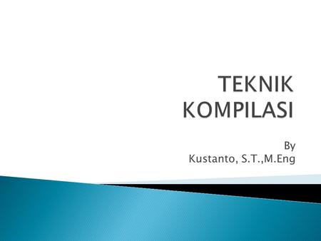 TEKNIK KOMPILASI By Kustanto, S.T.,M.Eng.