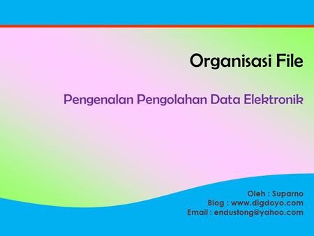 Oleh : Suparno Blog :    Organisasi File Pengenalan Pengolahan Data Elektronik.
