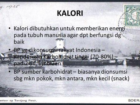 KALORI Kalori dibutuhkan untuk memberikan energi pada tubuh manusia agar dpt berfungsi dg baik BP yg dikonsumsi rakyat Indonesia – Kandungan Karbohidrat.