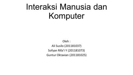 Interaksi Manusia dan Komputer Oleh : Ali Susilo (201181037) Sofyan Rifa’I Y (201181073) Guntur Oktavian (201181025)