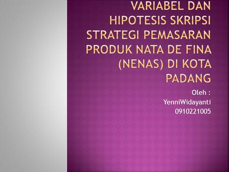 Variabel dan Hipotesis Skripsi Strategi Pemasaran Produk Nata De Fina (Nenas) di Kota Padang Oleh : YenniWidayanti 0910221005.