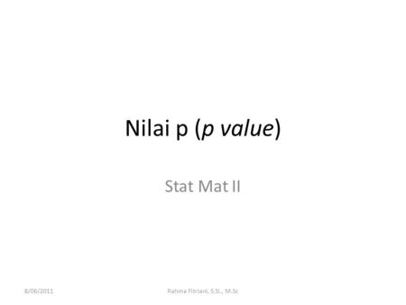 Nilai p (p value) Stat Mat II 8/06/2011Rahma Fitriani, S.Si., M.Sc.