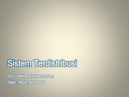Sistem Terdistribusi 011 – Network File System Oleh : Muh. Ary Azali.
