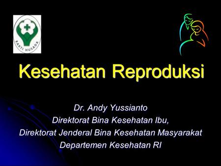 Kesehatan Reproduksi Dr. Andy Yussianto Direktorat Bina Kesehatan Ibu,