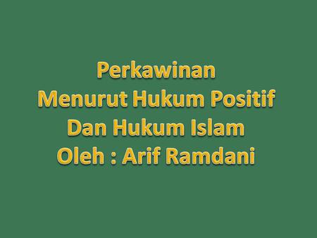 Perkawinan Menurut Hukum Positif Dan Hukum Islam Oleh : Arif Ramdani.