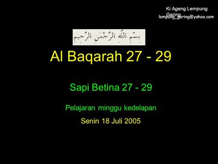 Al Baqarah 27 - 29 Sapi Betina 27 - 29 Pelajaran minggu kedelapan Senin 18 Juli 2005 Ki Ageng Lempung Garing.