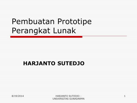 Pembuatan Prototipe Perangkat Lunak HARJANTO SUTEDJO 8/19/20141HARJANTO SUTEDJO - UNIVERSITAS GUNADARMA.